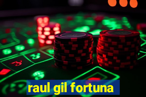 raul gil fortuna